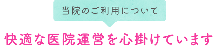 快適な医院運営を心掛けています